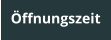Öffnungszeit